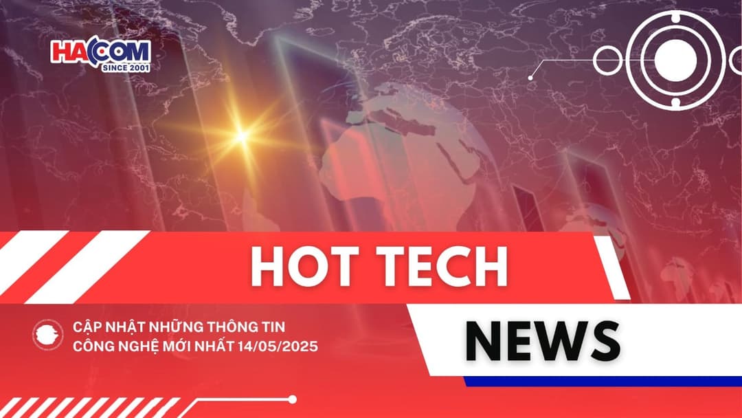 Bản tin công nghệ 14/05/2025
