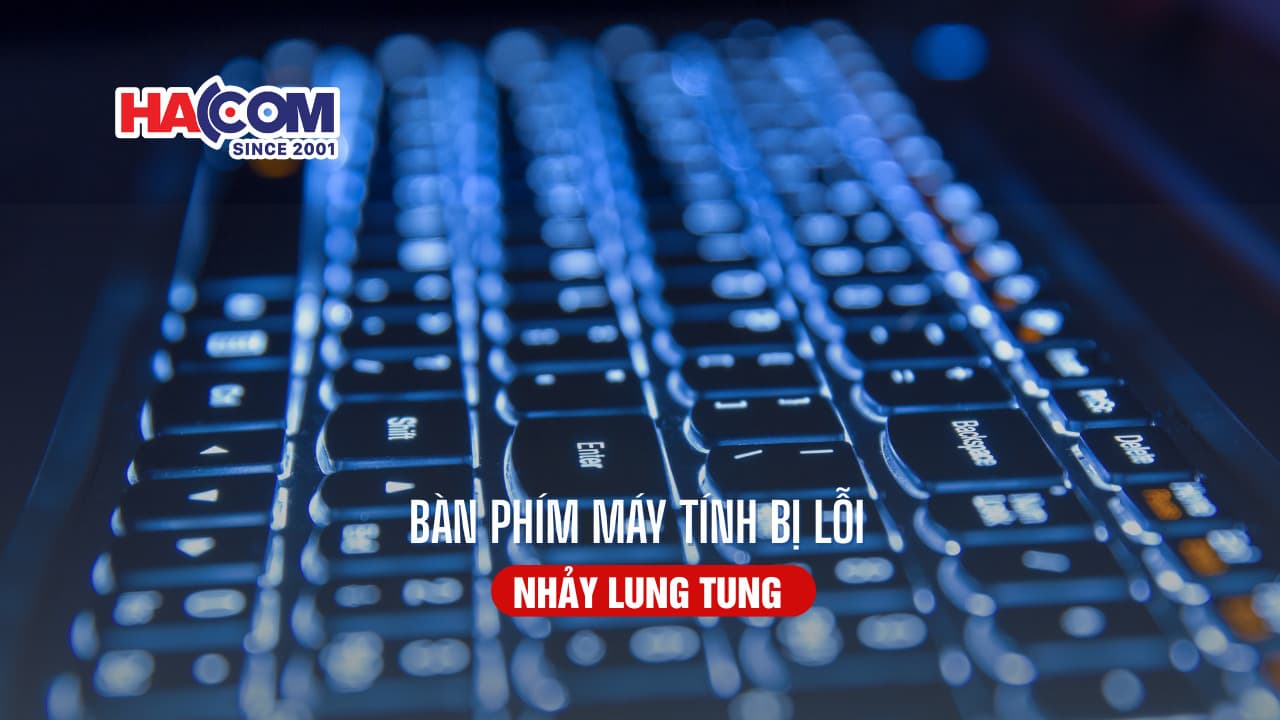 Nguyên nhân và cách khắc phục bàn phím máy tính bị lỗi nhảy lung tung